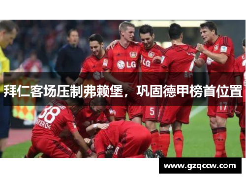 拜仁客场压制弗赖堡，巩固德甲榜首位置